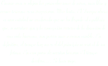 Cuanto más se alejan las partículas unas de otras, más libre y menos tortuosa es su trayectoria. Más lenta. El Tiempo ahora es una entidad no madurada que no ha llegado al equilibrio que, a nuestros ojos y la concepción escueta de la duración de una vida humana, nos parece más o menos estable. En definitiva, el tiempo hoy no es el del principio ni será el de un futuro. En esta parte de nuestra historia "El tiempo decelera...". Se hace viejo.